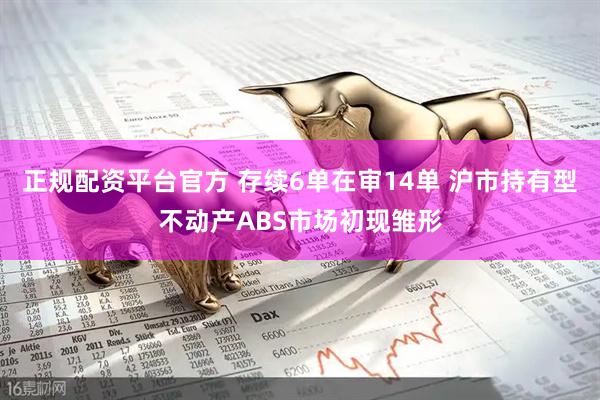 正规配资平台官方 存续6单在审14单 沪市持有型不动产ABS市场初现雏形