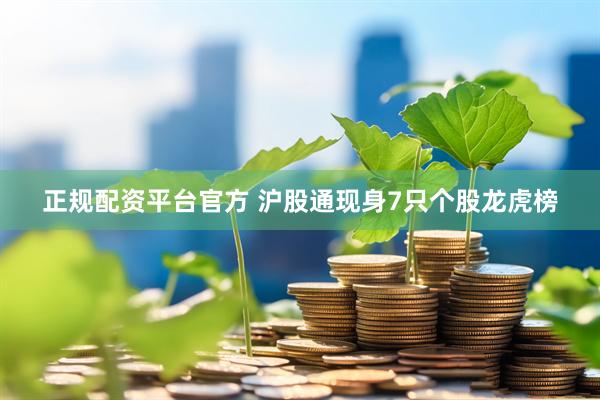 正规配资平台官方 沪股通现身7只个股龙虎榜