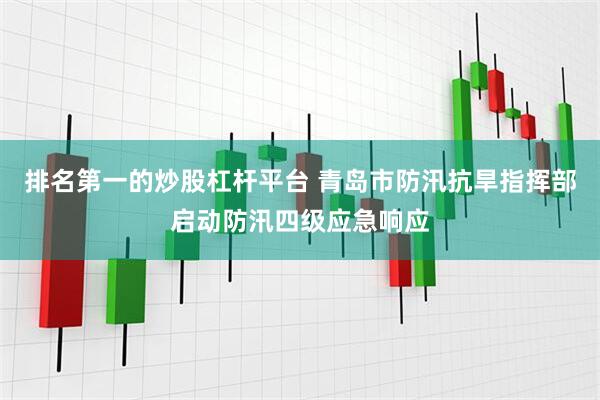 排名第一的炒股杠杆平台 青岛市防汛抗旱指挥部启动防汛四级应急响应